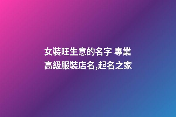 女裝旺生意的名字 專業高級服裝店名,起名之家-第1張-店鋪起名-玄機派